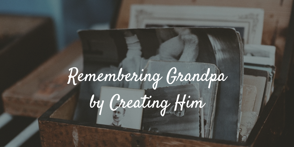 Remembering Grandpa by Creating Him