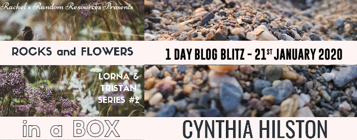 #BlogBlitz #BookPromo for Rocks and Flowers in a Box by Cynthia Hilston @rararesources @cynthiahilston #RocksandFlowersinaBox #LornaandTristanSeries